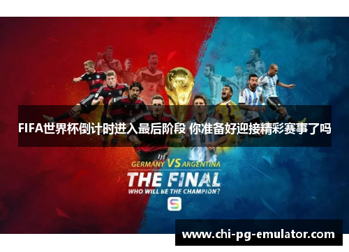 FIFA世界杯倒计时进入最后阶段 你准备好迎接精彩赛事了吗