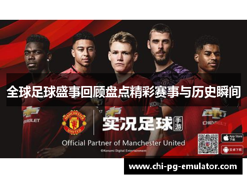 全球足球盛事回顾盘点精彩赛事与历史瞬间