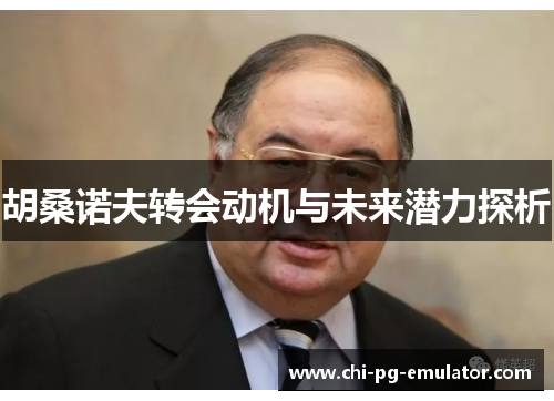 胡桑诺夫转会动机与未来潜力探析