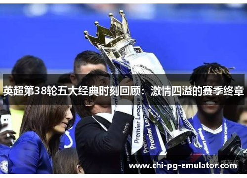 英超第38轮五大经典时刻回顾：激情四溢的赛季终章