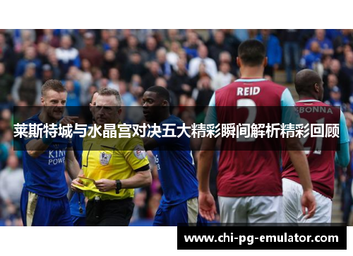 莱斯特城与水晶宫对决五大精彩瞬间解析精彩回顾