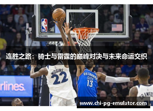 连胜之路:骑士与雷霆的巅峰对决与未来命运交织 连胜之路:骑士与雷霆的巅峰对决与未来命运交织