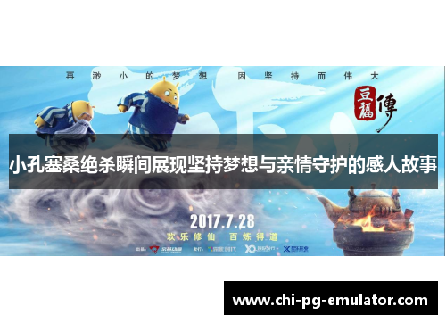 小孔塞桑绝杀瞬间展现坚持梦想与亲情守护的感人故事