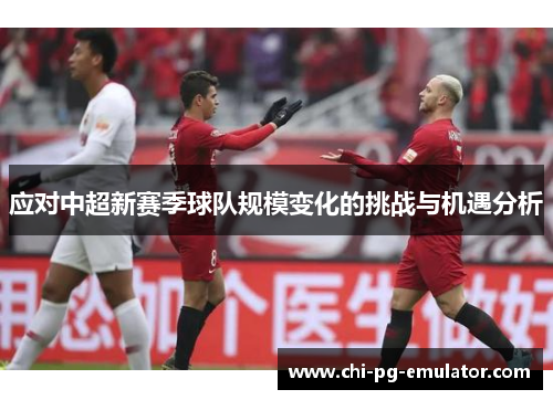 应对中超新赛季球队规模变化的挑战与机遇分析