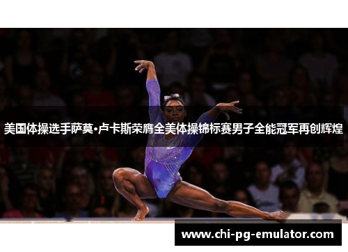 美国体操选手萨莫·卢卡斯荣膺全美体操锦标赛男子全能冠军再创辉煌