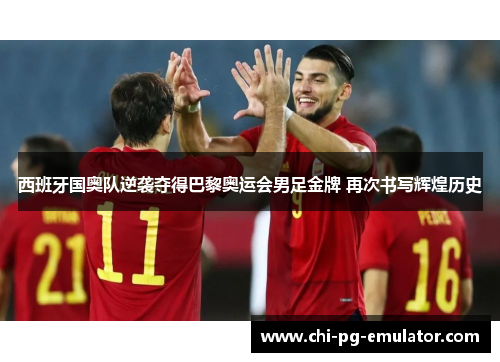 西班牙国奥队逆袭夺得巴黎奥运会男足金牌 再次书写辉煌历史