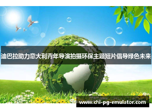 迪巴拉助力意大利青年导演拍摄环保主题短片倡导绿色未来